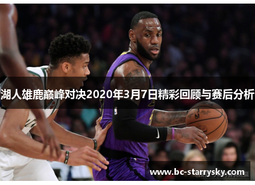 湖人雄鹿巅峰对决2020年3月7日精彩回顾与赛后分析